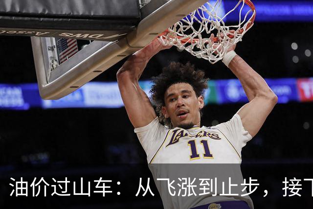 油价过山车：从飞涨到止步，接下来谁将笑？